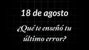 ¿Qué te enseñó tu último error? | 18.08.2026