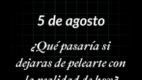 ¿Qué pasaría si dejaras de pelearte con la realidad de hoy? | 5.08.2026